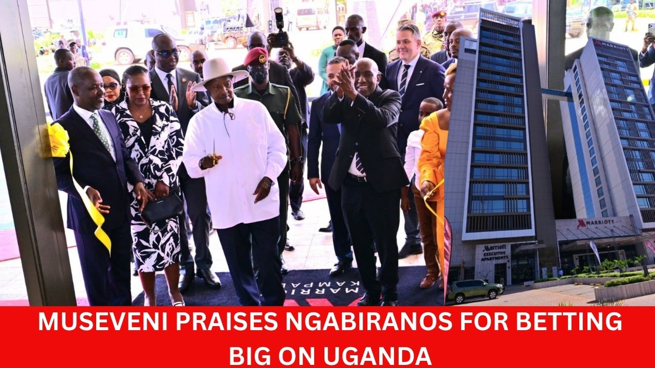 FROM BAKERY TO MARRIOTT: NGABIRANOS’ BIG LEAP: Museveni Hails Ugandan Entrepreneurs For Attracting A Global Hospitality Brand And Taking Local Investment To New Heights